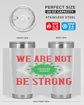 We are not be strong Style 12#- corona virus- Tumbler