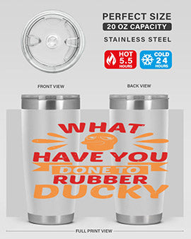 What Have You Done To Rubber Ducky Style 9#- duck- Tumbler
