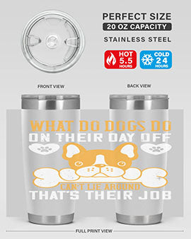 What do dogs do on their day off Can’t lie around – that’s their job Style 142#- dog- Tumbler