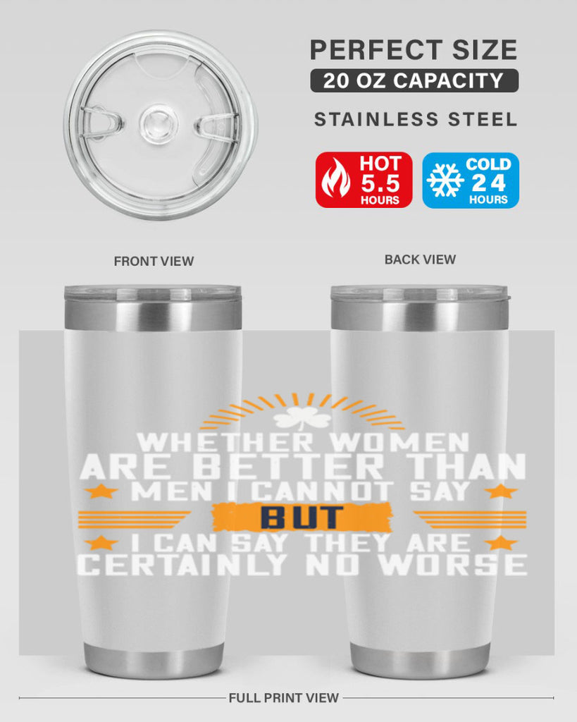 Whether women are better than men I cannot say – but I can say they are certainly no worse Style 19#- womens day- Tumbler