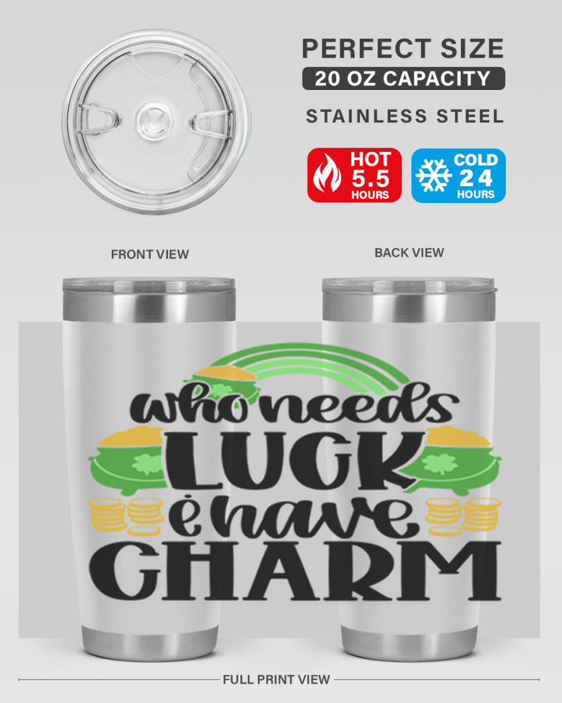 Who Needs I Have Charm Style 15#- St Patricks Day- Tumbler