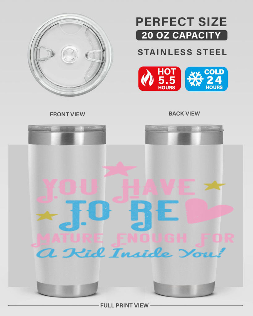 You Have To Be Mature Enough For A Kid Inside You Style 10#- baby- Tumbler