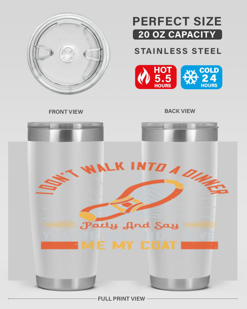 i dont walk into a dinner party and say youre an idiot give me my coat 75#- walking- Tumbler