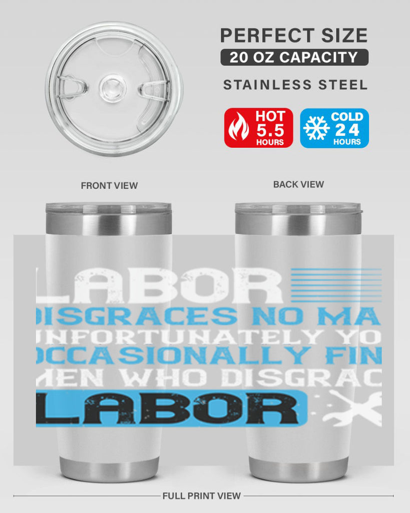 labor disgraces no man unfortunately you occasionally find men who disgrace labor 31#- labor day- Tumbler