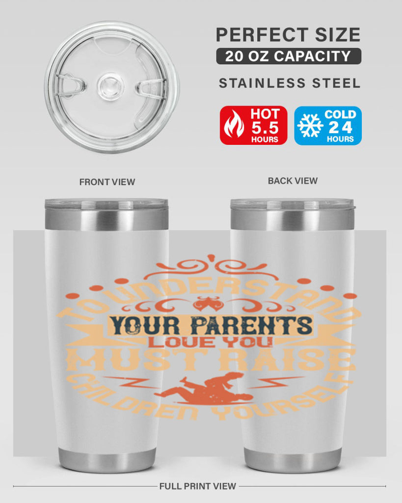 to understand your parents’ love you must raise children yourself 11#- Parents Day- Tumbler