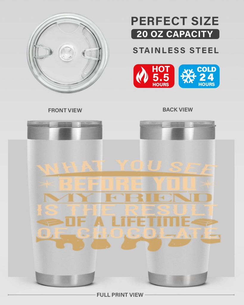 what you see before you my friend is the result of a lifetime of chocolate 11#- chocolate- Tumbler