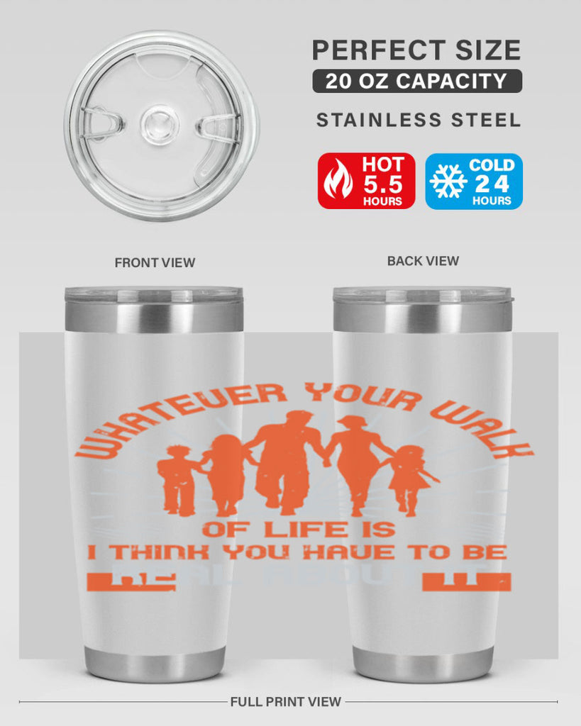 whateuer your walh of life is i think you haue to be real about it 13#- walking- Tumbler