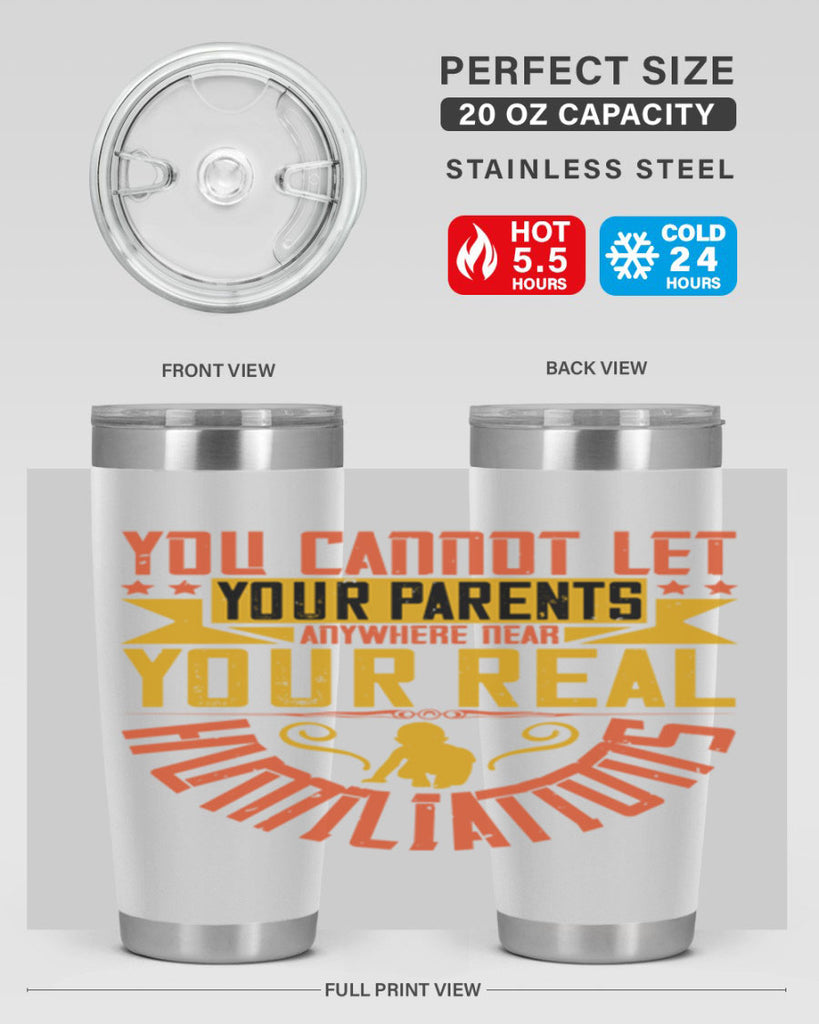 you cannot let your parents anywhere near your real humiliations 7#- Parents Day- Tumbler