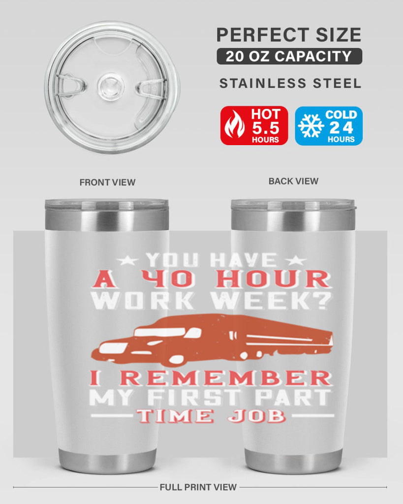 you have a hour work week i remember my first part time job Style 5#- truck driver- tumbler
