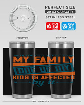 Diabetes affects my family One of my kids is affected by it Style 4#- diabetes- Tumbler