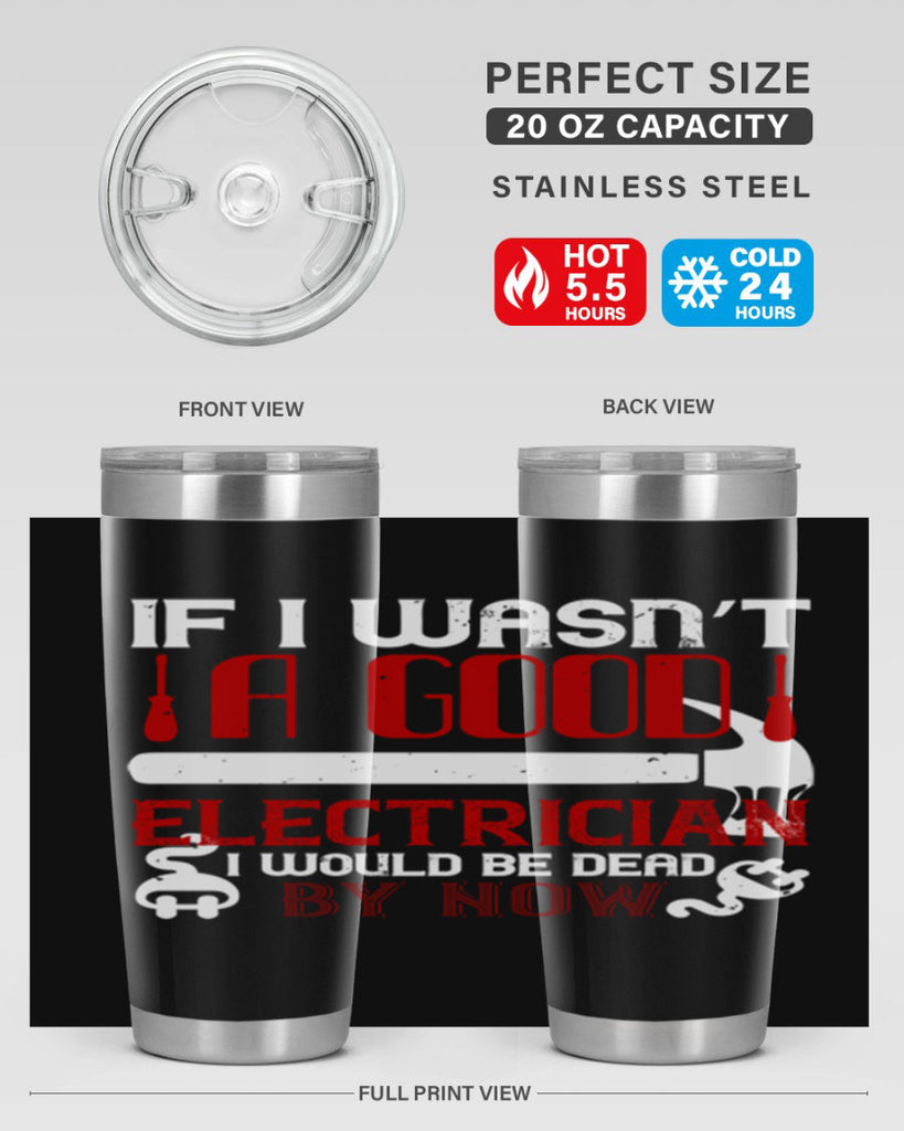 If i wasnt a good electrician i would be dead by now Style 32#- electrician- tumbler