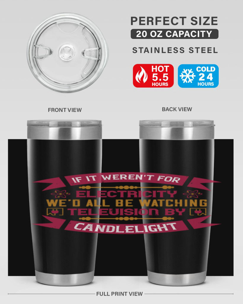 If it werent for electricity wed all be watching television candlelight Style 30#- electrician- tumbler