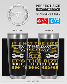It’s not the size of the dog in the fight it’s the size of the fight in the dog Style 184#- dog- Tumbler