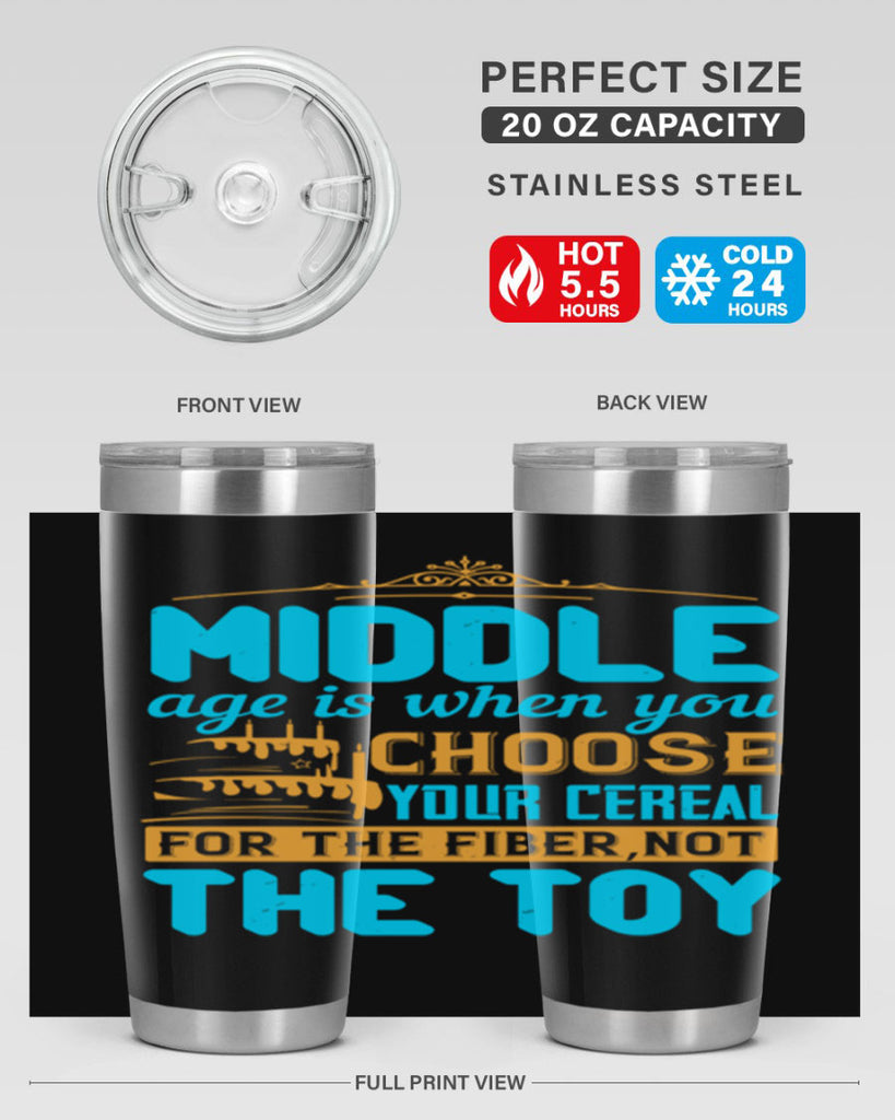 Middle age is when you choose your cereal for the fiber not the toy Style 59#- birthday- tumbler