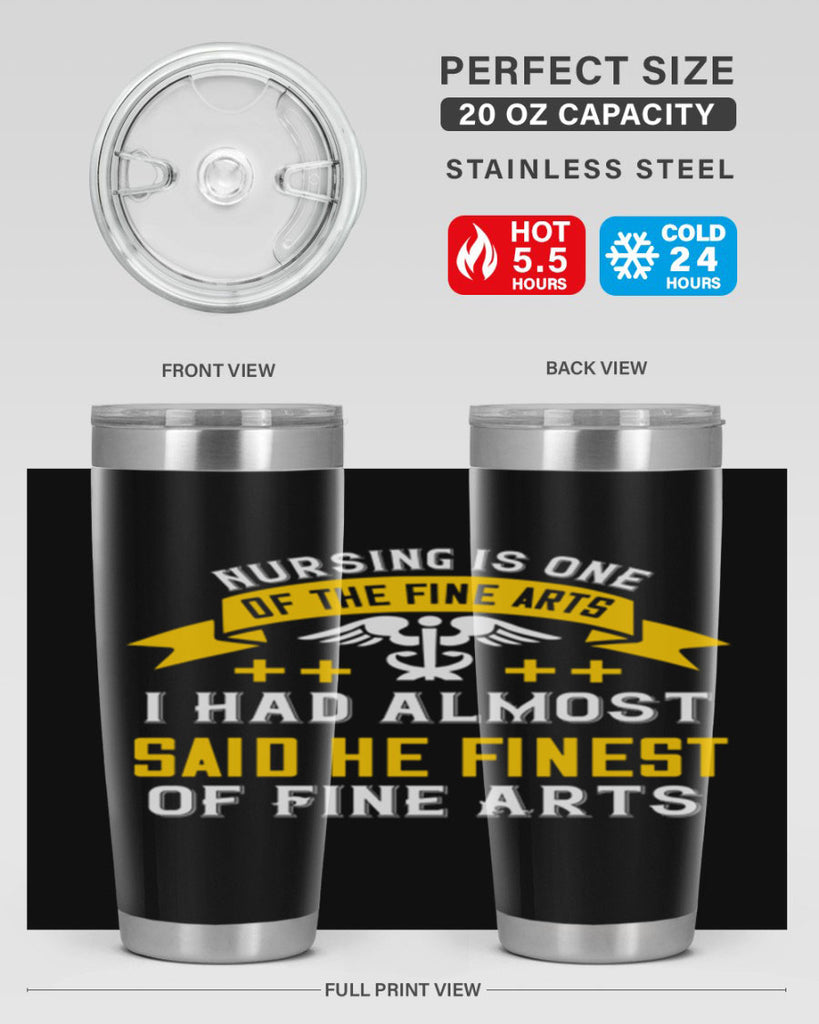 Nursing is one of the Fine Arts I had almost said he finest of Fine Arts Style 276#- nurse- tumbler