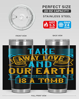 Take away love and our earth is a tomb Style 23#- dog- Tumbler