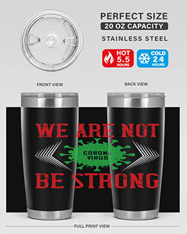 We are not be strong Style 12#- corona virus- Tumbler