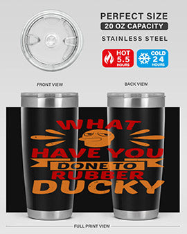 What Have You Done To Rubber Ducky Style 9#- duck- Tumbler