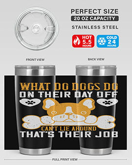 What do dogs do on their day off Can’t lie around – that’s their job Style 142#- dog- Tumbler