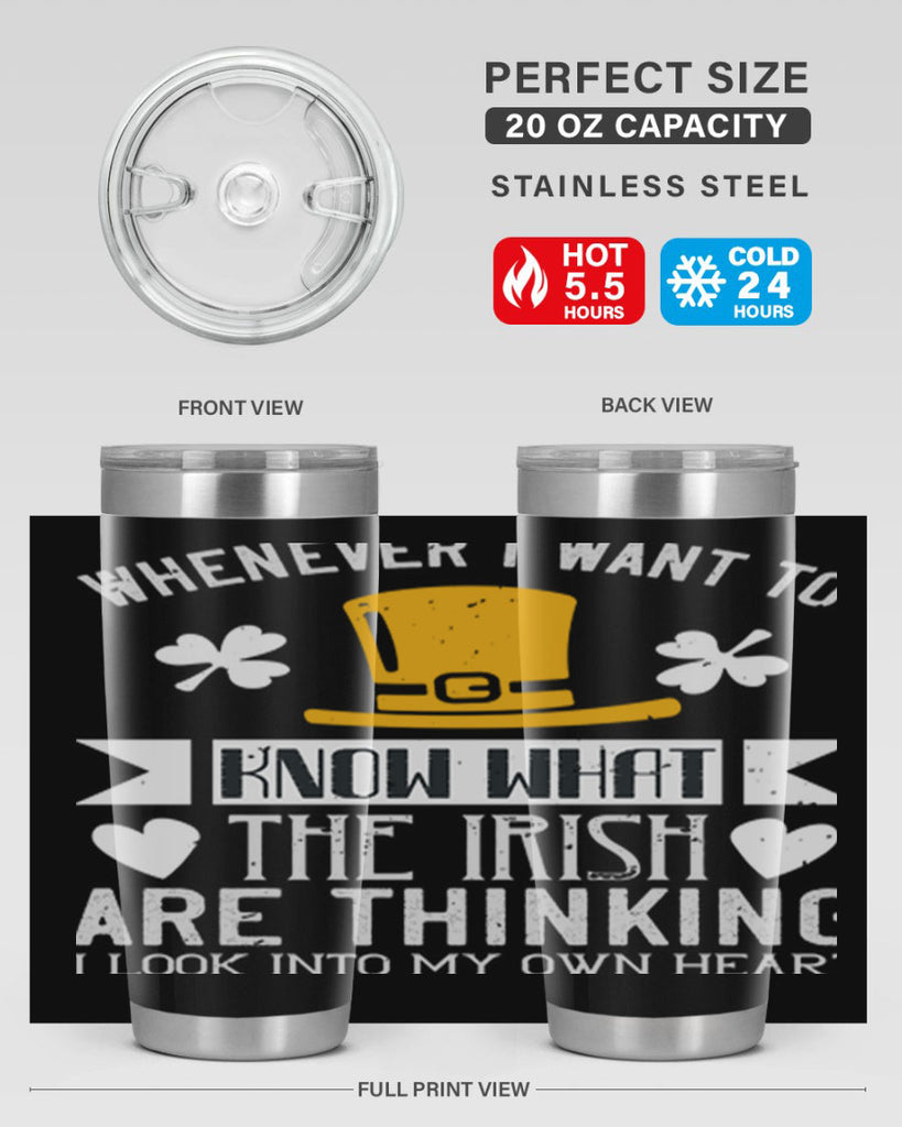 Whenever I want to know what the Irish are thinking I look into my own heart Style 5#- St Patricks Day- Tumbler