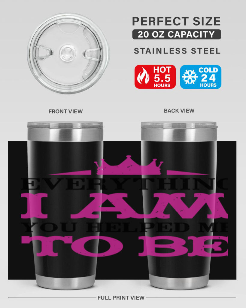 everything i am you helped me to be 85#- mothers day- Tumbler