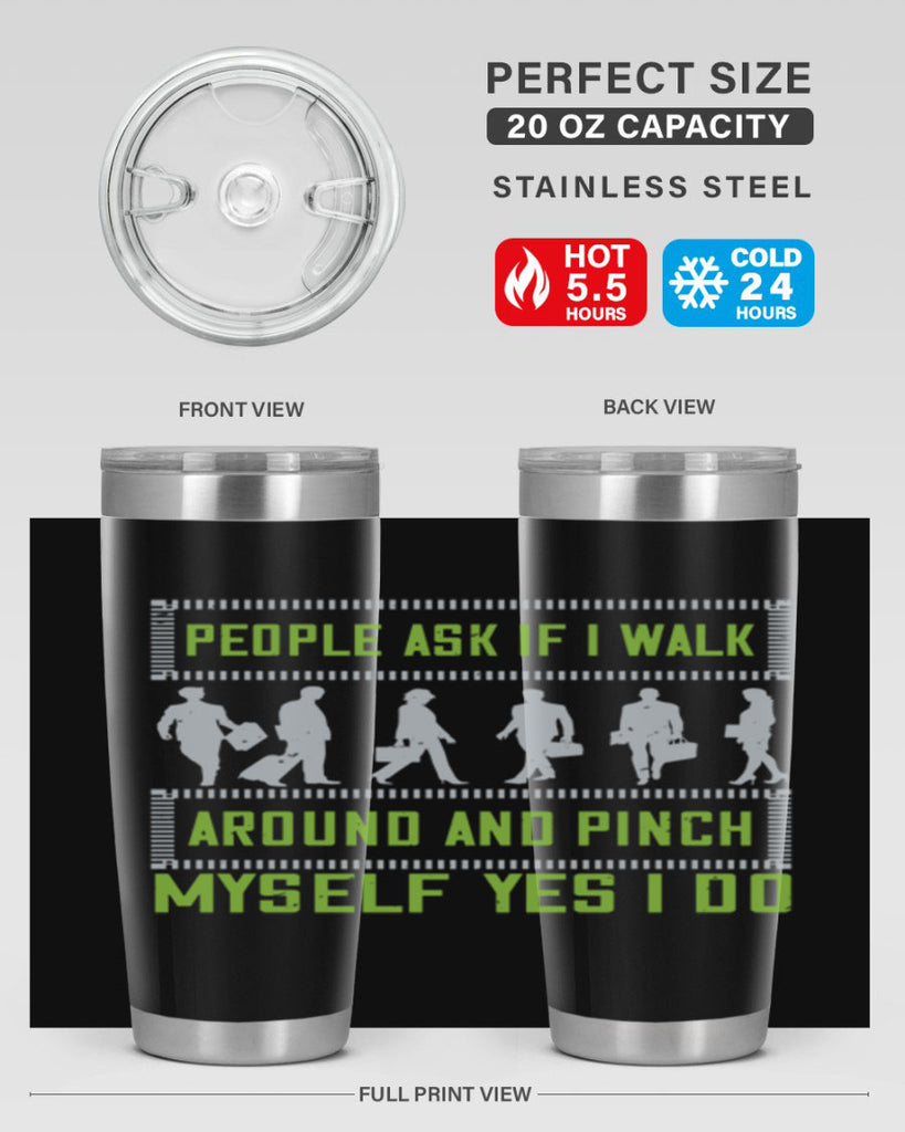 people ask if i walk around and pinch myself yes i do 31#- walking- Tumbler