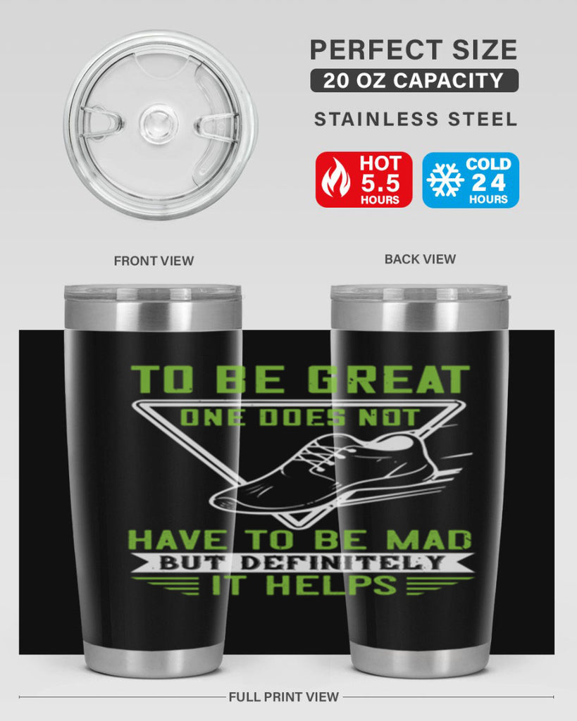 to be great one does not have to be mad but definitely it helps 6#- running- Tumbler