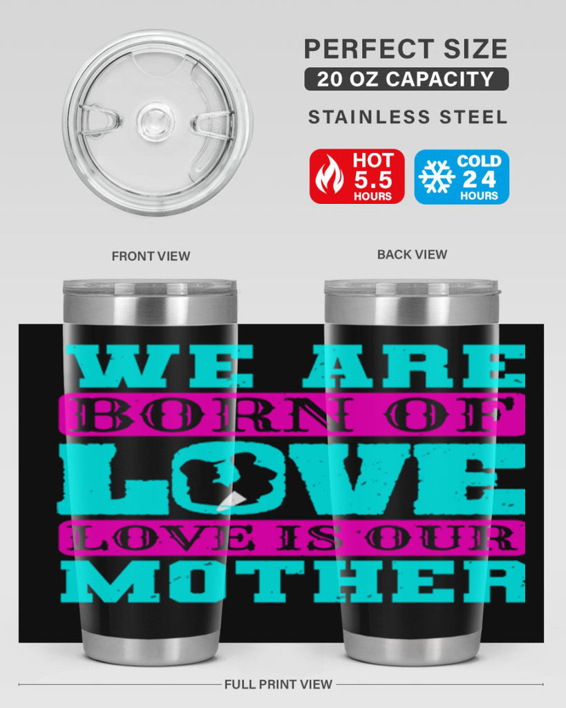 we are born of love love is our mother 14#- mothers day- Tumbler
