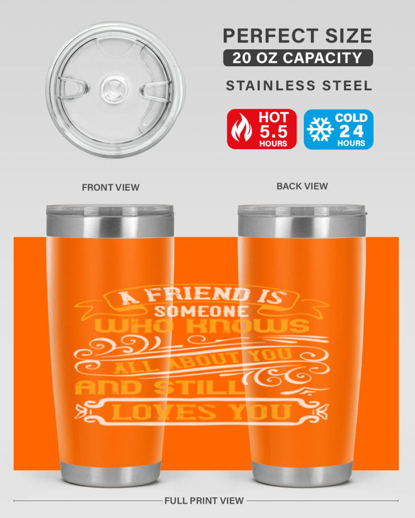 A friend is someone who knows all about you and still loves you Style 69#- Best Friend- Tumbler