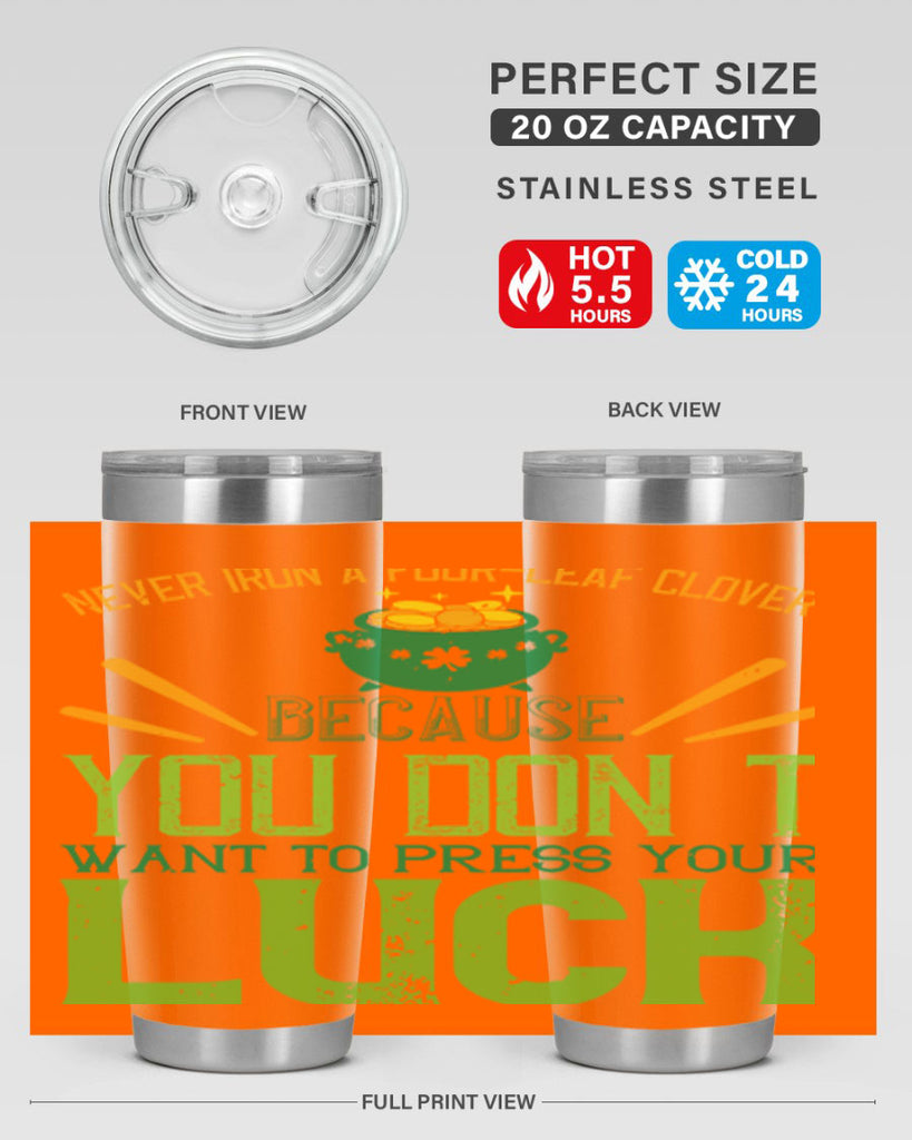 Never iron a fourleaf clover because you don’t want to press your luck Style 112#- St Patricks Day- Tumbler