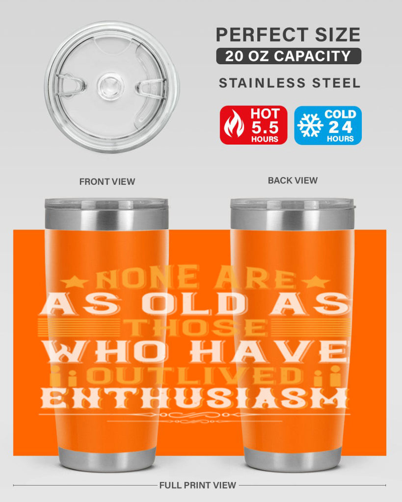 None are as old as those who have outlived enthusiasm Style 51#- birthday- tumbler