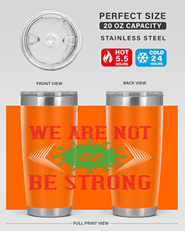 We are not be strong Style 12#- corona virus- Tumbler