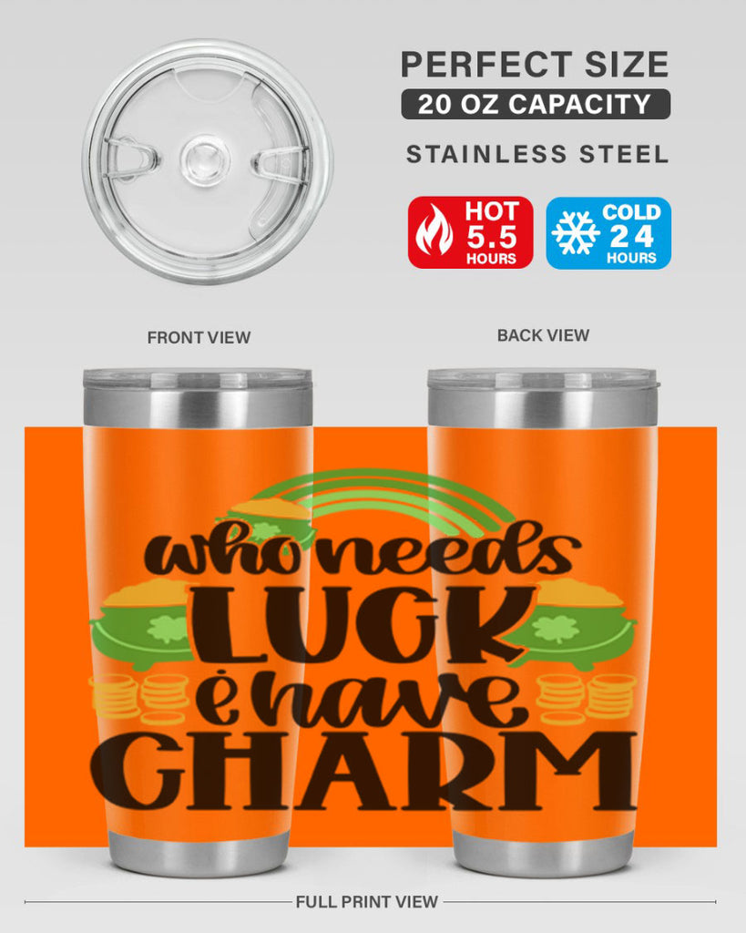 Who Needs I Have Charm Style 15#- St Patricks Day- Tumbler