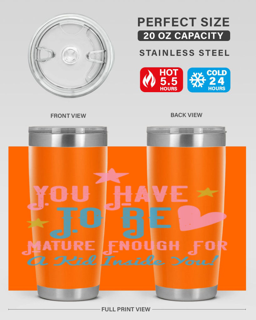 You Have To Be Mature Enough For A Kid Inside You Style 10#- baby- Tumbler