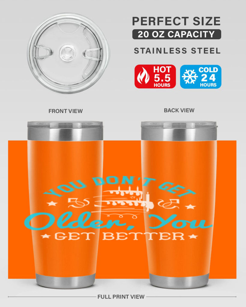 You dont get older you get better Style 12#- birthday- tumbler