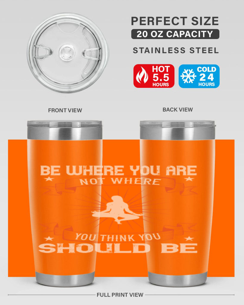 be where you not where you think you should be 94#- yoga- Tumbler