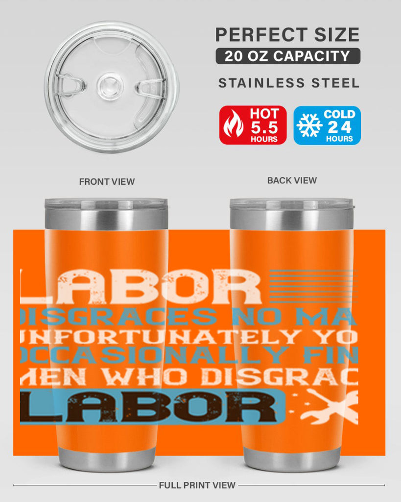 labor disgraces no man unfortunately you occasionally find men who disgrace labor 31#- labor day- Tumbler