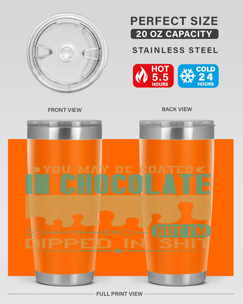 you may be coated in chocolate but im dipped in shit 8#- chocolate- Tumbler