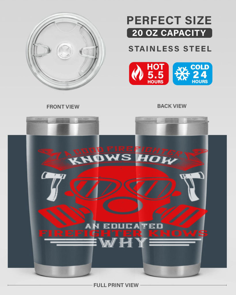 A good firefighter knows how an educated firefighter knows why Style 95#- fire fighter- tumbler