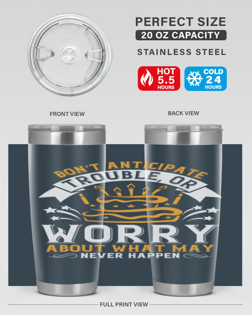 Don’t anticipate trouble or worry about what may never happen Style 88#- birthday- tumbler