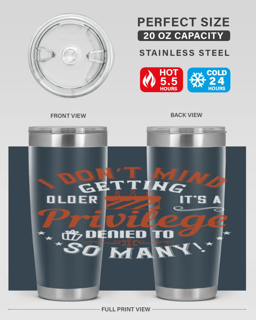 I don’t mind getting older it’s a privilege denied to so many Style 76#- birthday- tumbler