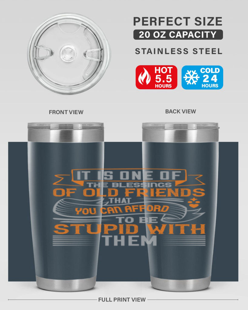 It is one of the blessings of old friends that you can afford to be stupid with them Style 77#- Best Friend- Tumbler