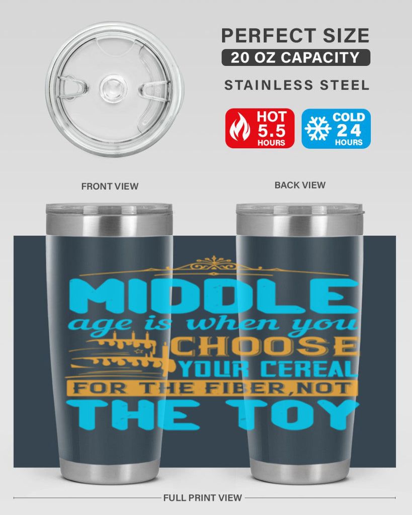 Middle age is when you choose your cereal for the fiber not the toy Style 59#- birthday- tumbler