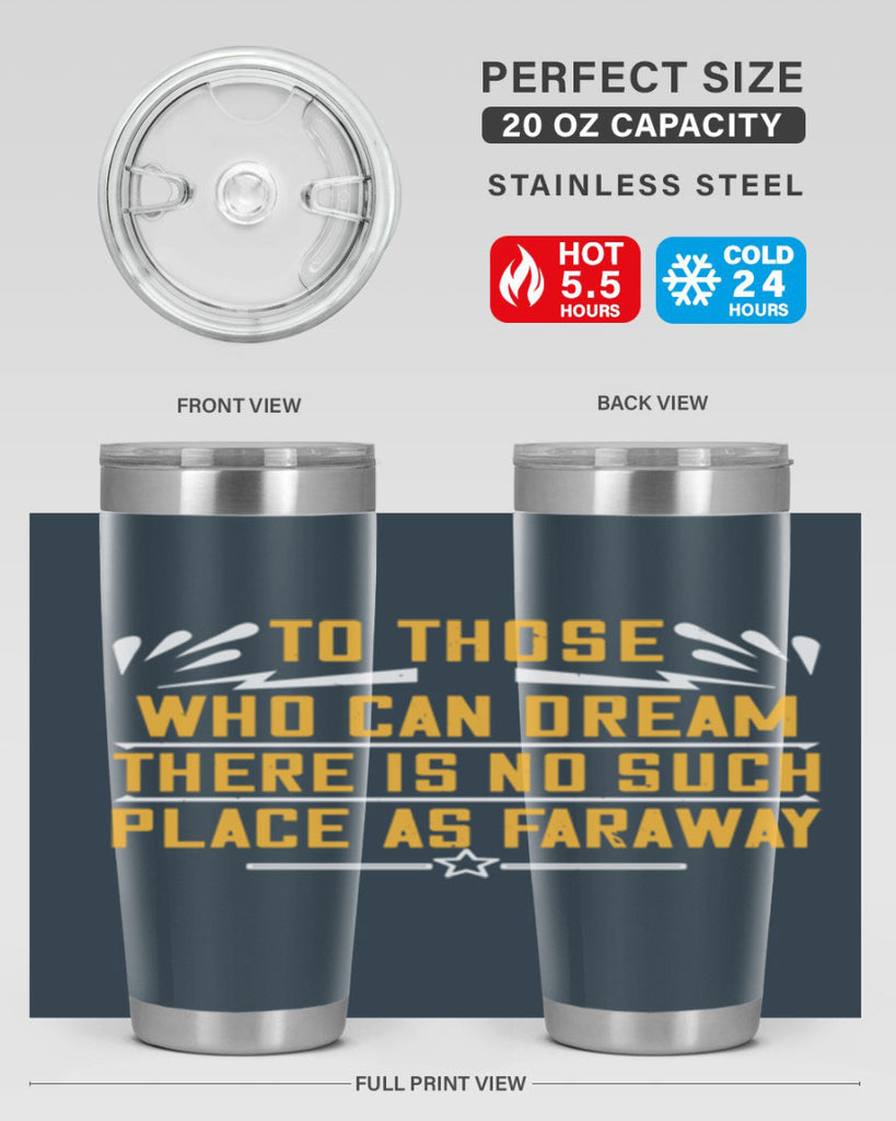 To those who can dream there is no such place as faraway Style 23#- womens day- Tumbler