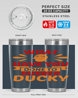 What Have You Done To Rubber Ducky Style 9#- duck- Tumbler