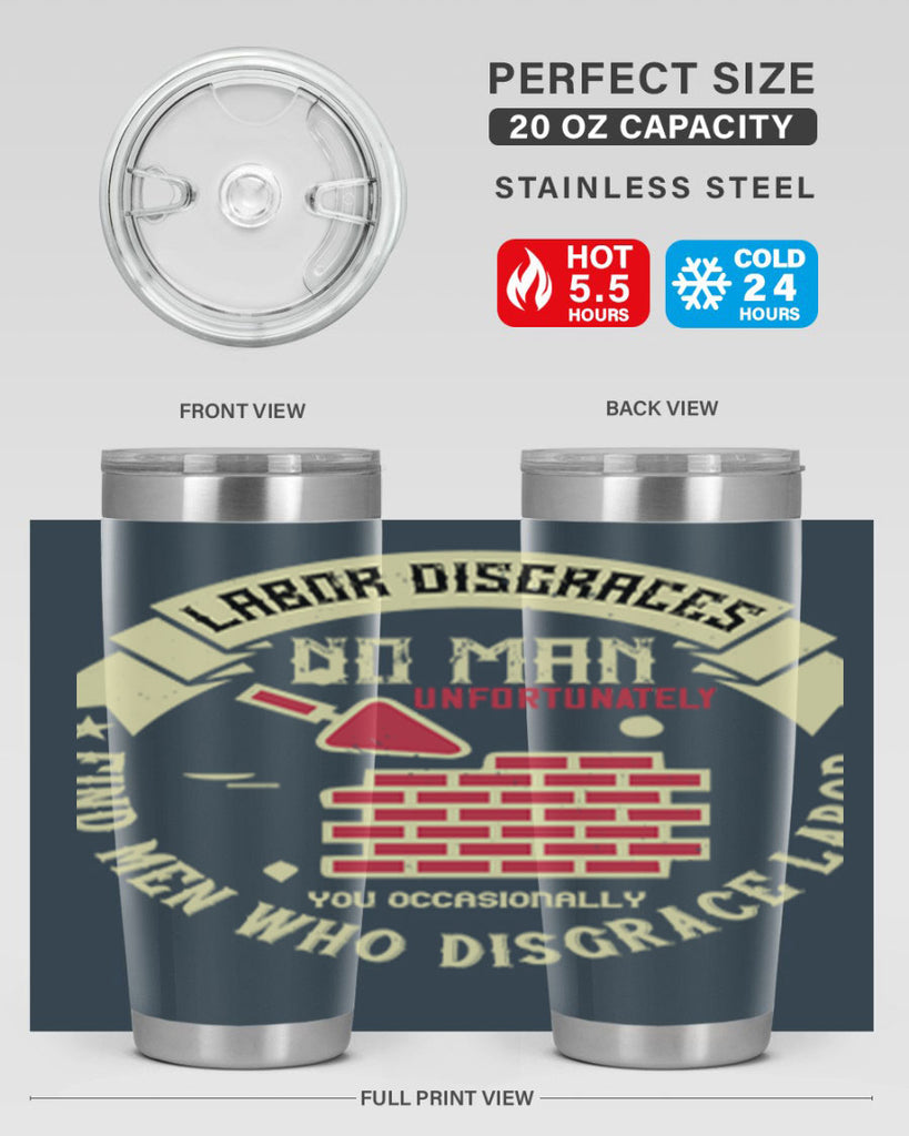 labor disgraces no man unfortunately you occasionally find men who disgrace labor 6#- labor day- Tumbler