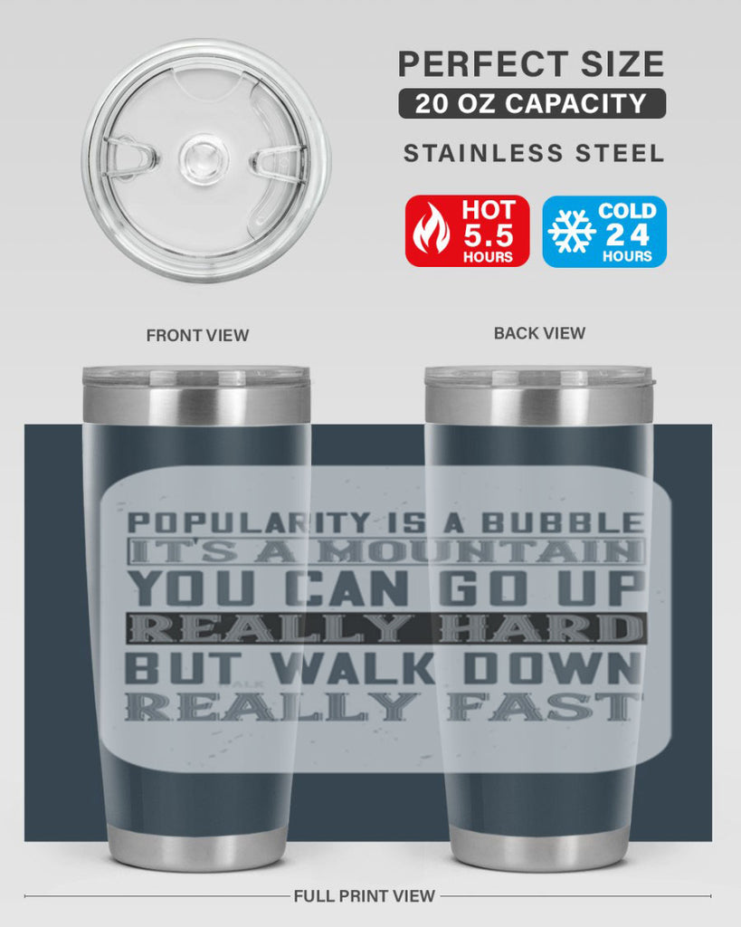popularity is a bubble its a mountain you can go up really hard but walk down really fast 29#- walking- Tumbler