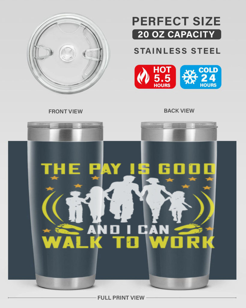 the pay is good and i can walk to work 21#- walking- Tumbler