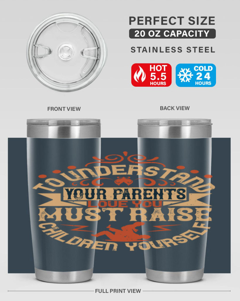 to understand your parents’ love you must raise children yourself 11#- Parents Day- Tumbler