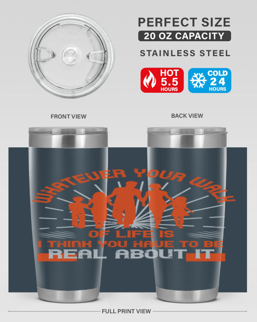 whateuer your walh of life is i think you haue to be real about it 13#- walking- Tumbler